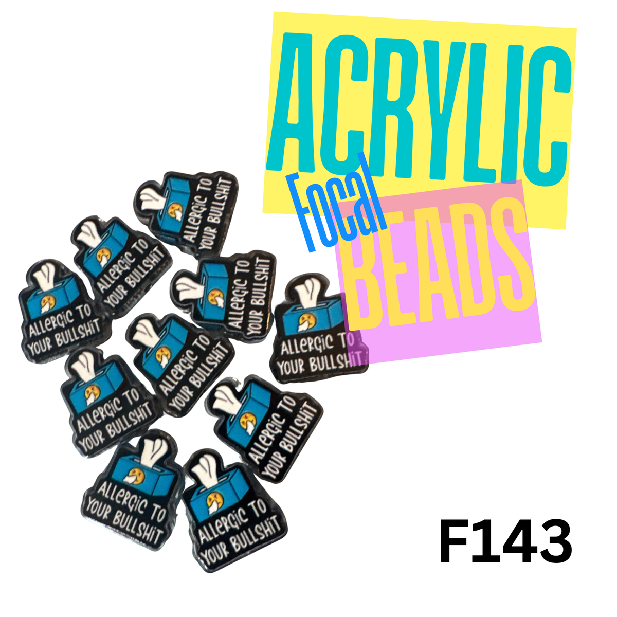 F143 _ Allergic to your BS Acrylic Focal
